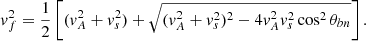 $$ \begin{aligned}&v_f^2 =\frac{1}{2} \left[(v_A^2+v_s^2)+\sqrt{(v_A^2+v_s^2)^2-4v_A^2v_s^2\cos ^2\theta _{bn}}\right]. \end{aligned} $$