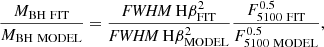 $$ \begin{aligned} {M_{\rm BH\ FIT}\over M_{\rm BH\ MODEL}}={\textit{FWHM}\ \mathrm{H}\beta _{\rm FIT}^2\over {\textit{FWHM}\ \mathrm{H}\beta _{\rm MODEL}^2}}{F_{\rm 5100\ FIT}^{0.5}\over {F_{\rm 5100\ MODEL}^{0.5}}}, \end{aligned} $$