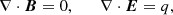 $$ \begin{aligned} \nabla \cdot \boldsymbol{B} = 0 , \qquad \nabla \cdot \boldsymbol{E} = q, \end{aligned} $$
