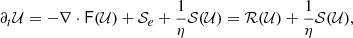 $$ \begin{aligned} \partial _t\mathcal{U} = -\nabla \cdot \mathsf F (\mathcal{U} ) + \mathcal{S} _e + \frac{1}{\eta }\mathcal{S} (\mathcal{U} ) = \mathcal{R} (\mathcal{U} ) + \frac{1}{\eta }\mathcal{S} (\mathcal{U} ), \end{aligned} $$