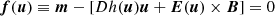 $$ \begin{aligned} \boldsymbol{f}(\boldsymbol{u}) \equiv \boldsymbol{m} - [Dh(\boldsymbol{u})\boldsymbol{u} + \boldsymbol{E}(\boldsymbol{u})\times \boldsymbol{B}] = 0 \end{aligned} $$