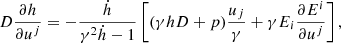$$ \begin{aligned} D \frac{\partial h}{\partial u^j} = - \frac{\dot{h}}{\gamma ^2\dot{h} - 1}\left[(\gamma h D + p) \frac{u_j}{\gamma } + \gamma E_i \frac{\partial E^i}{\partial u^j}\right], \end{aligned} $$