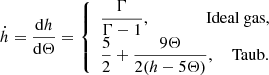 $$ \begin{aligned} \dot{h} = \frac{\mathrm{d} h}{\mathrm{d} \Theta } = \left\{ \begin{array}{l} \displaystyle \frac{\Gamma }{\Gamma - 1}, \qquad \qquad \text{ Ideal} \text{ gas},\\ \displaystyle \frac{5}{2} + \frac{9\Theta }{2(h - 5\Theta )}, \quad \text{ Taub}. \end{array}\right. \end{aligned} $$