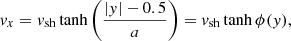 $$ \begin{aligned} v_x = v_{\rm sh}\tanh \left(\frac{|y| - 0.5}{a}\right)= v_{\rm sh}\tanh \phi (y) , \end{aligned} $$
