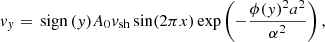 $$ \begin{aligned} v_y = {{\,\mathrm{sign}\,}}(y)A_0v_{\rm sh}\sin (2\pi x)\exp \left(-\frac{\phi (y)^2a^2}{\alpha ^2}\right), \end{aligned} $$