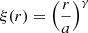 $ \xi(r)=\left(\frac{r}{a}\right)^{\gamma} $