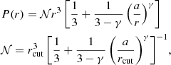 $$ \begin{aligned}&P(r)=\mathcal{N} r^3 \left[\frac{1}{3} + \frac{1}{3-\gamma }\left(\frac{a}{r}\right)^{\gamma }\right] \nonumber \\&\mathcal{N} = r_{\rm cut}^3 \left[\frac{1}{3} + \frac{1}{3-\gamma }\left(\frac{a}{r_{\rm cut}}\right)^{\gamma }\right]^{-1}\!, \end{aligned} $$