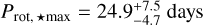 ${P_{{\rm{rot}}, \star \max }} = 24.9_{ - 4.7}^{ + 7.5}{\rm{days}}$
