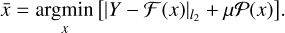 $\bar x = \mathop {\arg \min }\limits_x \left[ {{{\left| {Y - F\left( x \right)} \right|}_{{l_2}}} + \mu P\left( x \right)} \right].$
