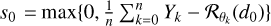 ${s_0} = \max \left\{ {0,{1 \over n}{\rm{\Sigma }}_{k = 0}^n{Y_k} - {R_{{\theta _k}}}\left( {{d_0}} \right)} \right\}$