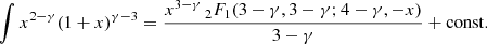 $$ \begin{aligned} \int x^{2 - \gamma } (1+x)^{\gamma - 3} = \frac{x^{3-\gamma } {\,}_{2}{F}_1(3-\gamma , 3-\gamma ; 4-\gamma , -x)}{3-\gamma } + \mathrm{const.} \end{aligned} $$