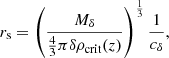 $$ \begin{aligned} r_{\rm s} = \left( \frac{M_{\delta }}{\frac{4}{3} \pi \delta \rho _{\text{crit}}(z)}\right)^\frac{1}{3} \frac{1}{c_\delta } ,\end{aligned} $$