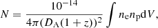 $$ \begin{aligned} N = \frac{10^{-14}}{4 \pi (D_{\rm A}(1+z))^2} \int n_{\rm e} n_{\rm p} \mathrm{d}V ,\end{aligned} $$
