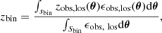 $$ \begin{aligned} z_{\rm bin} = \frac{\int _{s_{\rm bin}} z_{\rm obs,los}( \boldsymbol{\theta } ) \epsilon _{\rm obs,los}(\boldsymbol{\theta } ) \mathrm{d}\boldsymbol{\theta } }{\int _{S_{\rm bin}} \epsilon _{\rm obs,\ los} \mathrm{d}\boldsymbol{\theta } } ,\end{aligned} $$