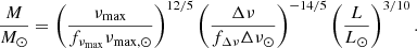 $$ \begin{aligned}&\frac{M}{M_\odot } = \left(\frac{\nu _{\mathrm{max} }}{f_{\nu _{\mathrm{max} }}\nu _{\mathrm{max} ,\odot }}\right)^{12/5} \left(\frac{\Delta \nu }{f_{\Delta \nu }\Delta \nu _{\odot }}\right)^{-14/5} \left(\frac{L}{L_{\odot }}\right)^{3/10}. \end{aligned} $$