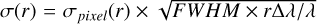 $\sigma \left( r \right) = {\sigma _{pixel}}\left( r \right) \times \sqrt {FWHM \times {{r{\rm{\Delta }}\lambda } \mathord{\left/ {\vphantom {{r{\rm{\Delta }}\lambda } \lambda }} \right. \kern-\nulldelimiterspace} \lambda }} $