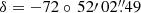 $ \delta = -72\circ\,52{\prime}\,02{{\overset{\prime\prime}{.}}}49 $