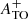 $ A^{+}_{\mathrm{TO}} $
