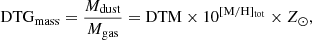 $$ \begin{aligned} \mathrm{DTG_{mass}} = \frac{M_{\rm dust}}{M_{\rm gas}} = \mathrm{DTM} \times 10^\mathrm{[M/H]_{\rm tot}} \times Z_\odot ,\end{aligned} $$