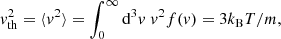 $$ \begin{aligned} v_{\mathrm{th} }^2 = \langle v^2 \rangle = \int _0^\infty \mathrm{d}^3v \; v^2 f(v) = 3 k_{\rm B} T/m ,\end{aligned} $$
