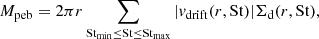 $$ \begin{aligned} {M}_{\mathrm{peb}} = 2 \pi r \sum _{\mathrm{St_{min} \le St \le St_{\mathrm{max}}}} |v_{\mathrm{drift}}(r, \mathrm{St} )|\Sigma _{\mathrm{d}}(r,\mathrm{St} ), \end{aligned} $$