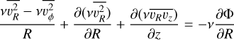 ${{v\overline {\upsilon _R^2} - v\overline {\upsilon _\phi ^2} } \over R} + {{\partial \left( {v\overline {\upsilon _R^2} } \right)} \over {\partial R}} + {{\partial \left( {v\overline {{\upsilon _R}{\upsilon _z}} } \right)} \over {\partial z}} = - v{{\partial {\rm{\Phi }}} \over {\partial R}}$