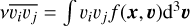 $v\overline {{\upsilon _i}{\upsilon _j}} = \int {{\upsilon _i}{\upsilon _j}\,f\left( {{\bf{x}},{\bf{\upsilon }}} \right){{\rm{d}}^3}{\bf{\upsilon }}} $