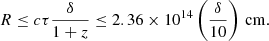 $$ \begin{aligned} R \le c \tau \frac{\delta }{1+z} \le 2.36 \times 10^{14} \left(\frac{\delta }{10}\right)\,\mathrm{cm.} \end{aligned} $$