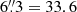 $ 6{{\overset{\prime\prime}{.}}}3 = 33.6 $