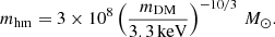 $$ \begin{aligned} m_{\rm hm} = 3\times 10^8\left(\frac{m_{\rm DM}}{3.3\,\mathrm{keV}}\right)^{-10/3}\,M_{\odot }. \end{aligned} $$