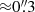 $ {\approx}0{{\overset{\prime\prime}{.}}}3 $