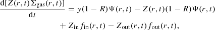 $$ \begin{aligned}&\frac{\mathrm{d}[Z(r,t)\Sigma _{\rm gas}(r,t)]}{\mathrm{d}t} = { y}(1-R)\Psi (r,t)-Z(r,t)(1-R)\Psi (r,t)\nonumber \\&\qquad \qquad \qquad \qquad \quad +Z_{\mathrm{in}}f_{\mathrm{in}}(r,t)-Z_{\mathrm{out}}(r,t)f_{\mathrm{out}}(r,t), \end{aligned} $$