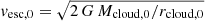 $ \mathit{v}_{\mathrm{esc},0} = \sqrt{2\,G\,M_{\mathrm{cloud},0}/r_{\mathrm{cloud},0}} $