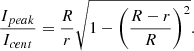 $$ \begin{aligned} \frac{I_{peak}}{I_{cent}} = \frac{R}{r}\sqrt{1 - \left( \frac{R-r}{R} \right)^{2}} .\end{aligned} $$