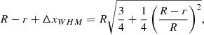 $$ \begin{aligned} R - r + \Delta x_{WHM} = R\sqrt{\frac{3}{4} + \frac{1}{4}\left( \frac{R-r}{R} \right)^{2}} ,\end{aligned} $$