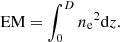 $$ \begin{aligned} \mathrm{EM}=\int ^D_0 {n_{\rm e}}^2\mathrm{d}z. \end{aligned} $$