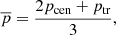 $$ \begin{aligned} \overline{p}=\frac{2p_{\text{cen}}+p_{\text{tr}}}{3}, \end{aligned} $$