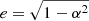 $ e = \sqrt{1-\alpha^{2}} $
