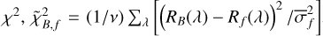 ${\chi ^2},\tilde \chi _{B,f}^2 = (1/v){\sum _\lambda }\left[ {{{\left( {{R_B}(\lambda ) - {R_f}(\lambda )} \right)}^2}/\bar \sigma _f^2} \right]$