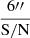 $ \frac{6{{\prime\prime}}}{\mathrm{S/N}} $