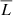 $ \overline{L} $