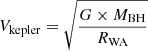 $ V_{\mathrm{kepler}} = \sqrt{\frac{G \times M_{\mathrm{BH}}}{R_{\mathrm{WA}}}} $
