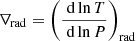 $ \nabla_\text{rad} = \left(\frac{\text{ d}\ln T}{\text{ d}\ln P}\right)_\text{rad} $