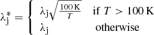 $$ \begin{aligned} \lambda _{\mathrm{j}}^{*} = {\left\{ \begin{array}{ll} \lambda _{\mathrm{j}}\sqrt{\frac{100\,\mathrm{K}}{T}}&\mathrm{if}\ T>100\,\mathrm{K}\\ \lambda _{\mathrm{j}}&\text{ otherwise} \end{array}\right.} \end{aligned} $$