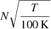 $ N\sqrt{\frac{T}{100\,\mathrm{K}}} $