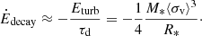 $$ \begin{aligned} \dot{E}_{\mathrm{decay}} \approx -\frac{E_{\mathrm{turb}}}{\tau _{\mathrm{d}}} = -\frac{1}{4}\frac{M_{*}\langle \sigma _{\mathrm{v}}\rangle ^{3}}{R_{*}}\cdot \end{aligned} $$