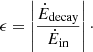 $$ \begin{aligned} \epsilon = \left| \frac{\dot{E}_{\mathrm{decay}}}{\dot{E}_{\mathrm{in}}} \right|\cdot \end{aligned} $$
