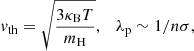 $$ \begin{aligned} v_{\mathrm{th}} = \sqrt{\frac{3\kappa _{\mathrm{B}}T}{m_{\mathrm{H}}}}, \quad \lambda _{\mathrm{p}} \sim 1/n\sigma , \end{aligned} $$