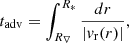 $$ \begin{aligned} t_{\mathrm{adv} } = \int _{R_{\rm \nabla }}^{R_{*}}\frac{dr}{|v_{\mathrm{r} }(r)|}, \end{aligned} $$