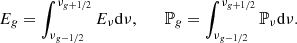 $$ \begin{aligned} E_{{g}} = \int _{\nu _{{g}-1/2}}^{\nu _{{g}+1/2}} E_{\nu } \mathrm{d}\nu , \qquad \mathbb{P} _{{g}} = \int _{\nu _{{g}-1/2}}^{\nu _{{g}+1/2}}\mathbb{P} _{\nu } \mathrm{d}\nu . \end{aligned} $$
